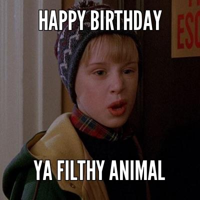 HAPPY-BIRTHDAY-YA-FILTHY-ANIMAL_zps2ba70167.jpg