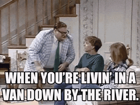 chris-farley-when-youre-livin-in-a-van-down-by-the-river.gif